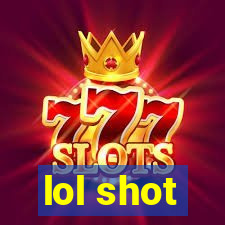 lol shot